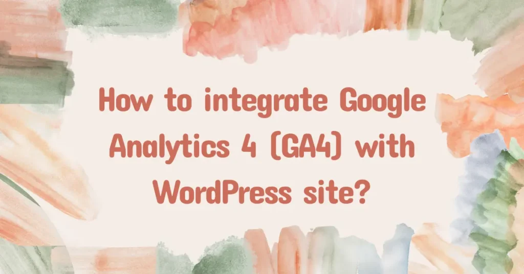 How To Integrate Google Analytics 4 GA4 With WordPress Site 
