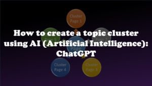 How to create a topic cluster using AI (Artificial Intelligence): ChatGPT Free Version